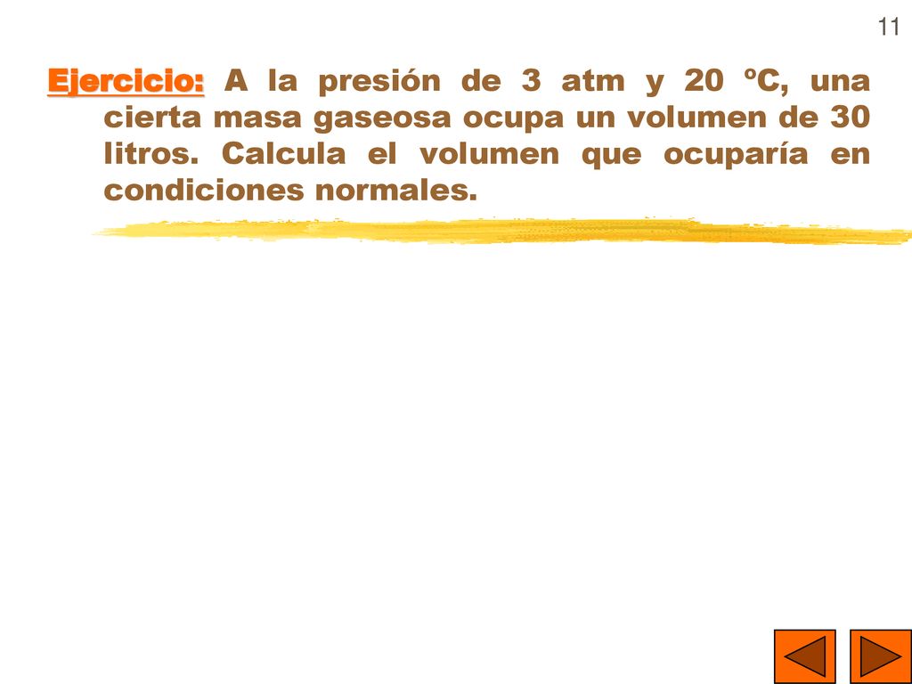 Ejercicio: A la presión de 3 atm y 20 ºC, una cierta masa gaseosa ocupa un volumen de 30 litros.