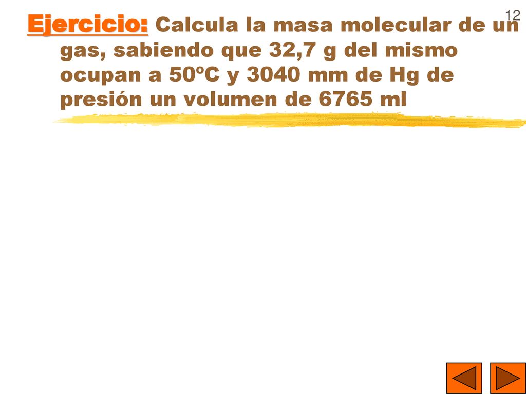Ejercicio: Calcula la masa molecular de un gas, sabiendo que 32,7 g del mismo ocupan a 50ºC y 3040 mm de Hg de presión un volumen de 6765 ml