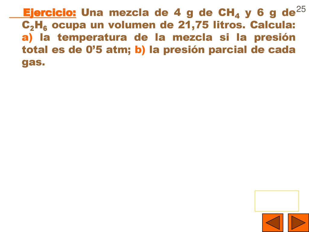 Ejercicio: Una mezcla de 4 g de CH4 y 6 g de C2H6 ocupa un volumen de 21,75 litros.