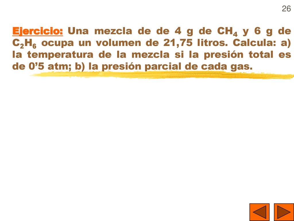 Ejercicio: Una mezcla de de 4 g de CH4 y 6 g de C2H6 ocupa un volumen de 21,75 litros.