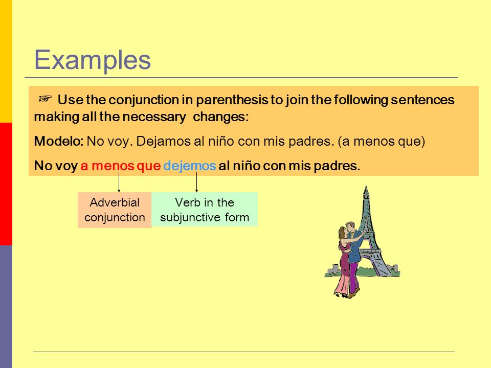 Examples ☞ Use the conjunction in parenthesis to join the following sentences making all the necessary changes: