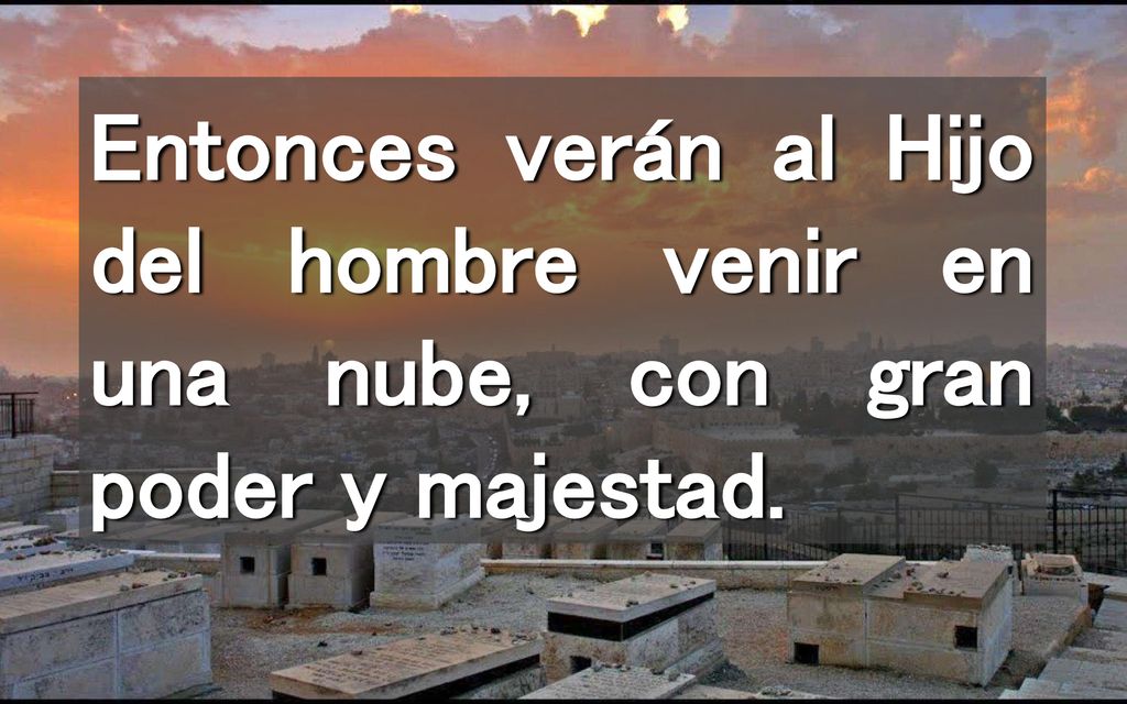 Entonces verán al Hijo del hombre venir en una nube, con gran poder y majestad.