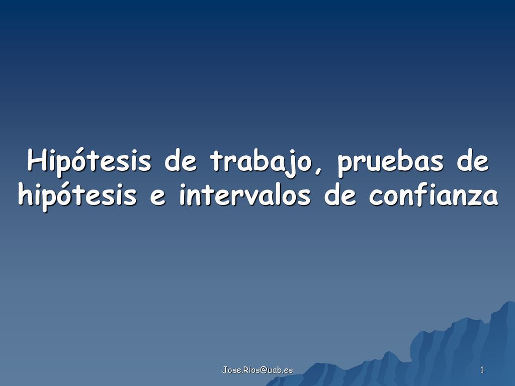 Hipótesis de trabajo, pruebas de hipótesis e intervalos de confianza