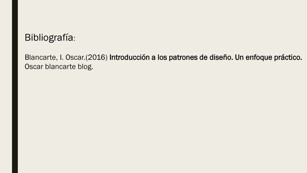 Bibliografía: Blancarte, I. Oscar.(2016) Introducción a los patrones de diseño. Un enfoque práctico.