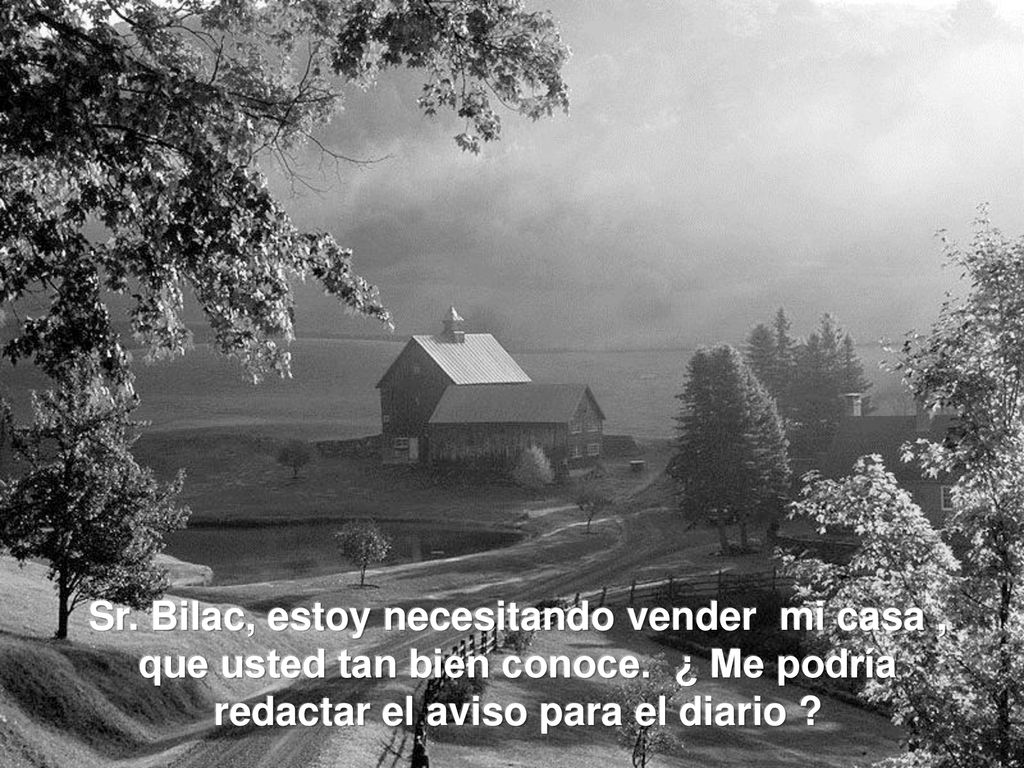 Sr. Bilac, estoy necesitando vender mi casa , que usted tan bien conoce.