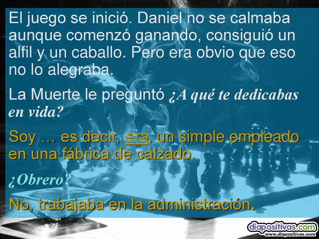 El juego se inició. Daniel no se calmaba aunque comenzó ganando, consiguió un alfil y un caballo. Pero era obvio que eso no lo alegraba.