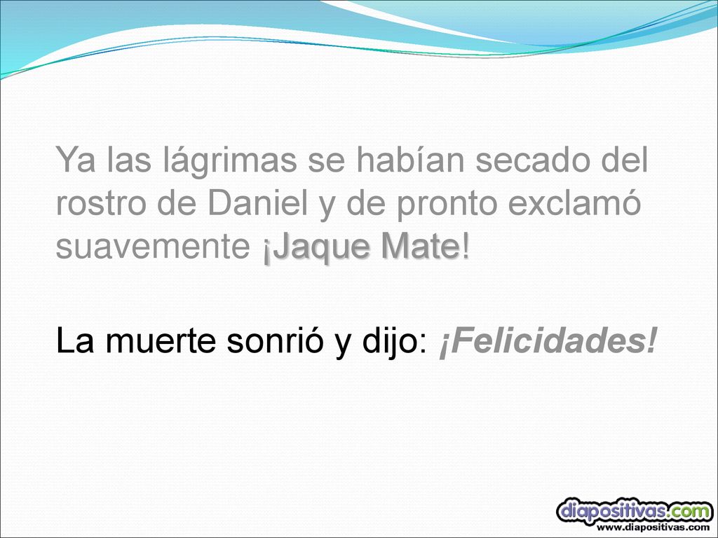 Ya las lágrimas se habían secado del rostro de Daniel y de pronto exclamó suavemente ¡Jaque Mate!
