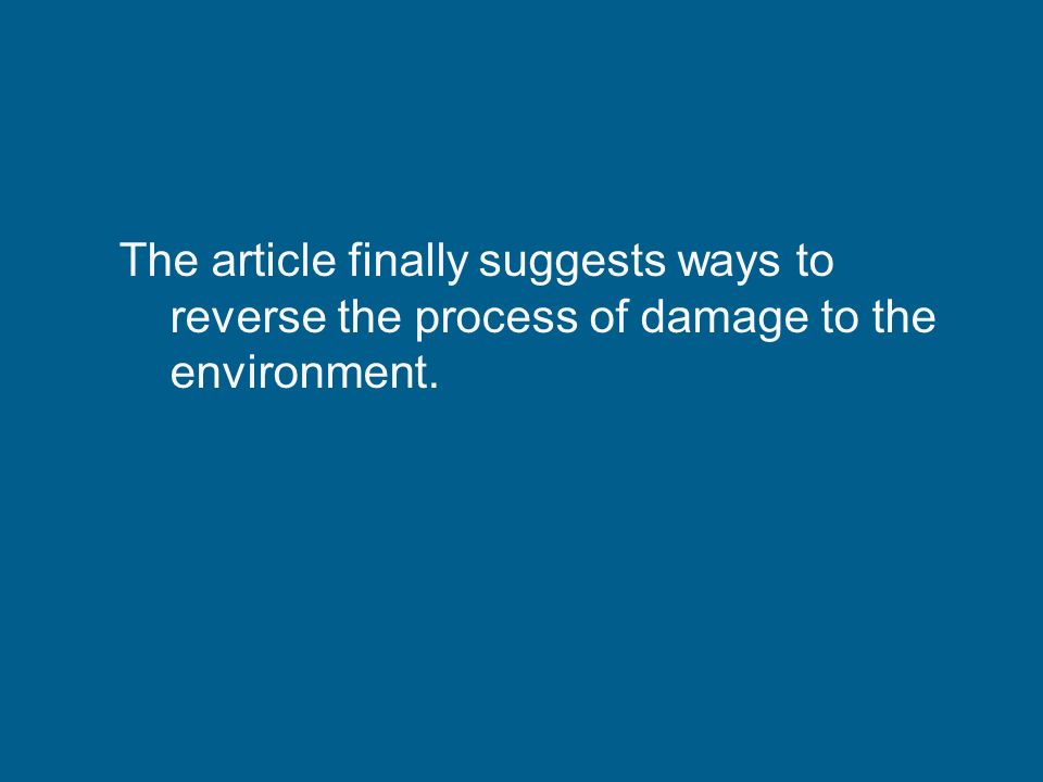 The article finally suggests ways to reverse the process of damage to the environment.