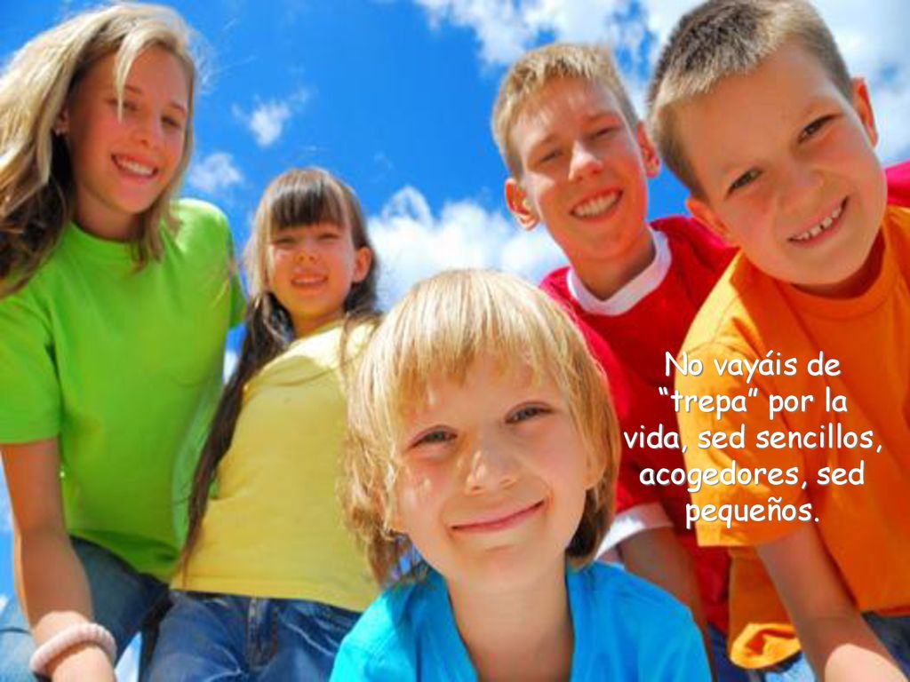 No vayáis de trepa por la vida, sed sencillos, acogedores, sed pequeños.