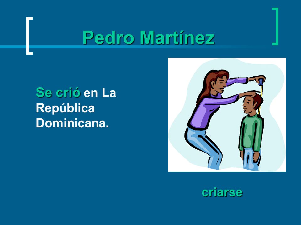 Pedro Martínez Se crió en La República Dominicana. criarse