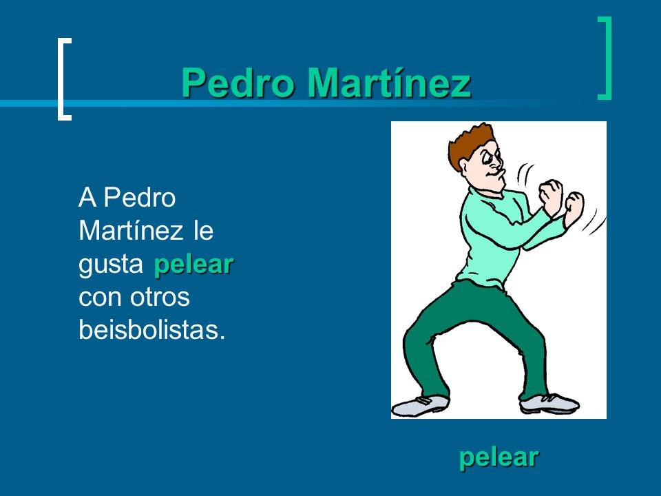 Pedro Martínez A Pedro Martínez le gusta pelear con otros beisbolistas. pelear