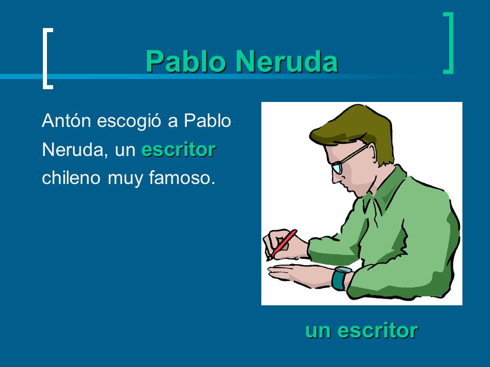 Pablo Neruda un escritor Antón escogió a Pablo Neruda, un escritor