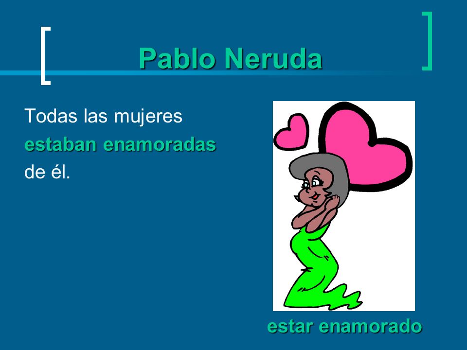 Pablo Neruda Todas las mujeres estaban enamoradas de él.