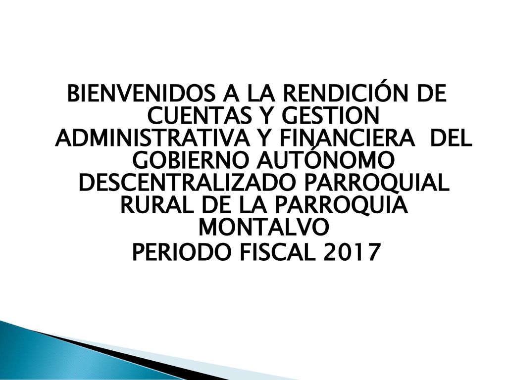 BIENVENIDOS A LA RENDICIÓN DE CUENTAS Y GESTION ADMINISTRATIVA Y FINANCIERA DEL GOBIERNO AUTÓNOMO DESCENTRALIZADO PARROQUIAL RURAL DE LA PARROQUIA MONTALVO PERIODO FISCAL 2017