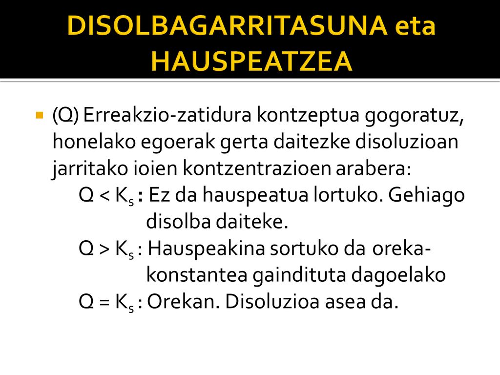 (Q) Erreakzio-zatidura kontzeptua gogoratuz, honelako egoerak gerta daitezke disoluzioan jarritako ioien kontzentrazioen arabera: