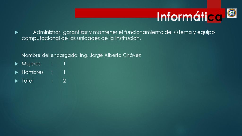 Informática Administrar, garantizar y mantener el funcionamiento del sistema y equipo computacional de las unidades de la Institución.