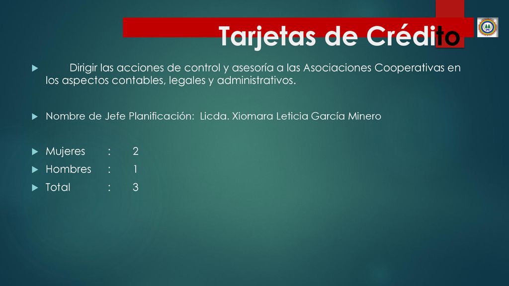 Tarjetas de Crédito Dirigir las acciones de control y asesoría a las Asociaciones Cooperativas en los aspectos contables, legales y administrativos.
