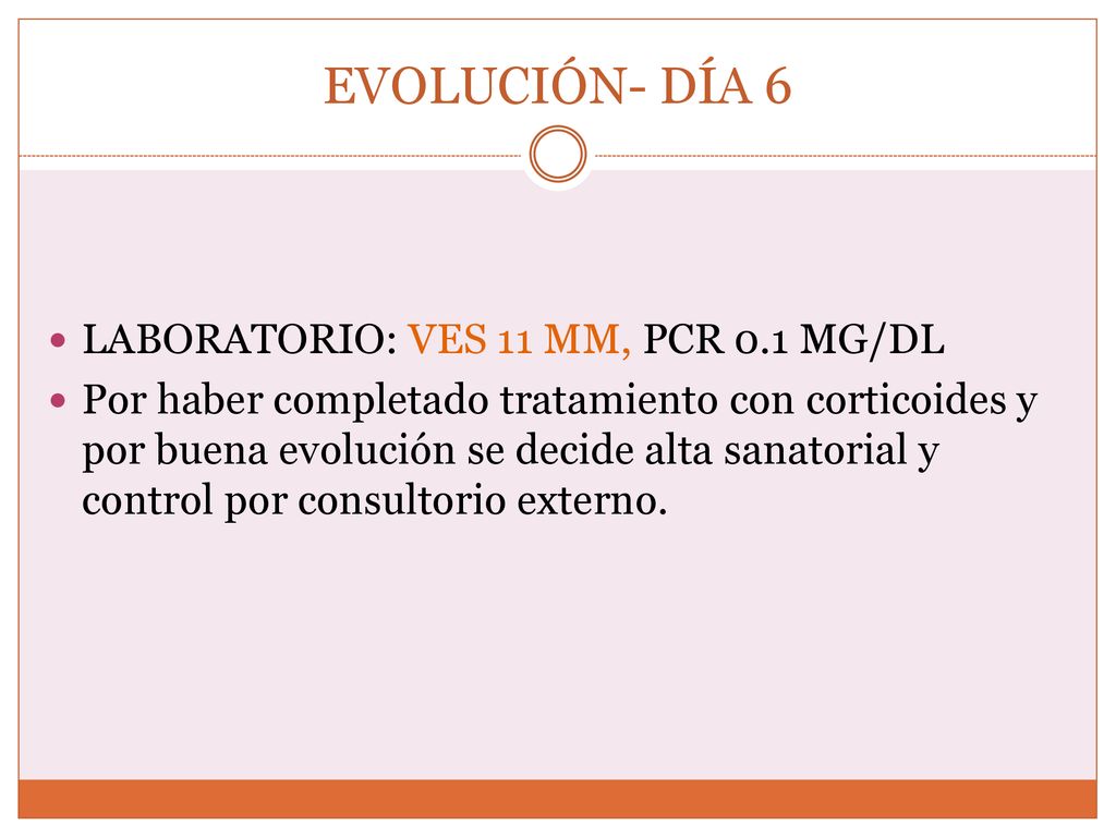 EVOLUCIÓN- DÍA 6 LABORATORIO: VES 11 MM, PCR 0.1 MG/DL