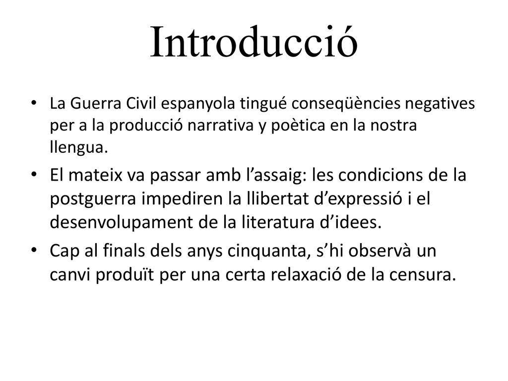 Introducció La Guerra Civil espanyola tingué conseqüències negatives per a la producció narrativa y poètica en la nostra llengua.