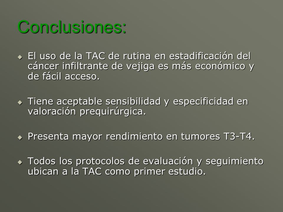 Conclusiones: El uso de la TAC de rutina en estadificación del cáncer infiltrante de vejiga es más económico y de fácil acceso.