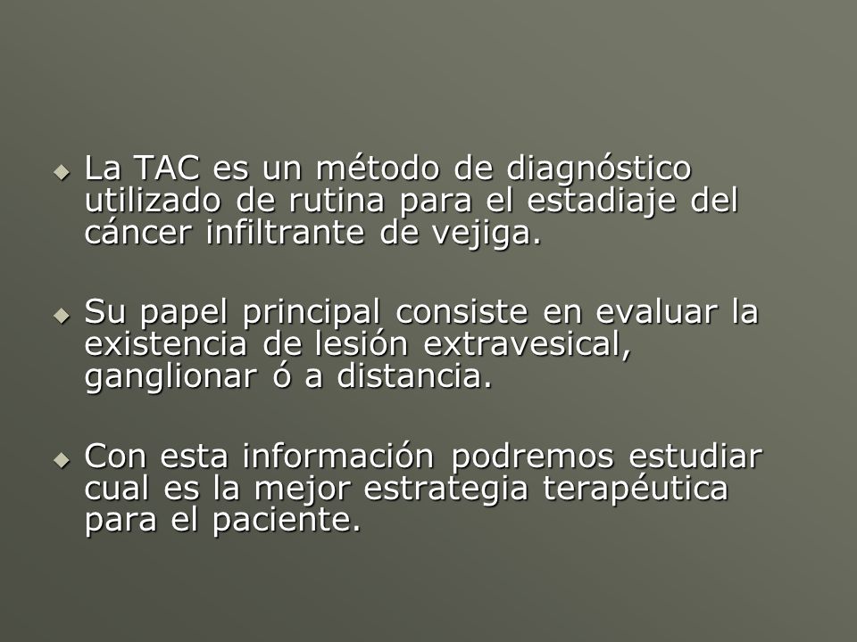 La TAC es un método de diagnóstico utilizado de rutina para el estadiaje del cáncer infiltrante de vejiga.