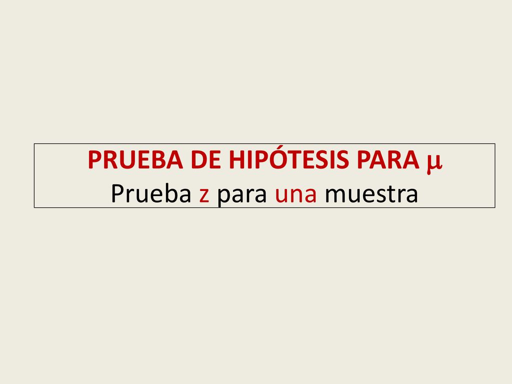 PRUEBA DE HIPÓTESIS PARA  Prueba z para una muestra