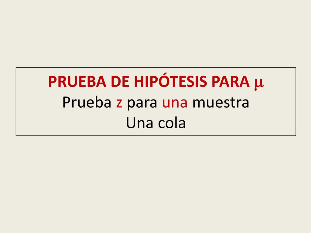 PRUEBA DE HIPÓTESIS PARA  Prueba z para una muestra Una cola