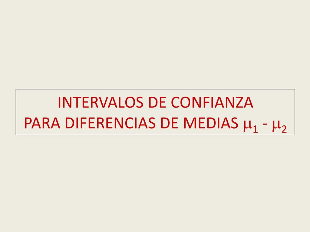 INTERVALOS DE CONFIANZA PARA DIFERENCIAS DE MEDIAS 1 - 2