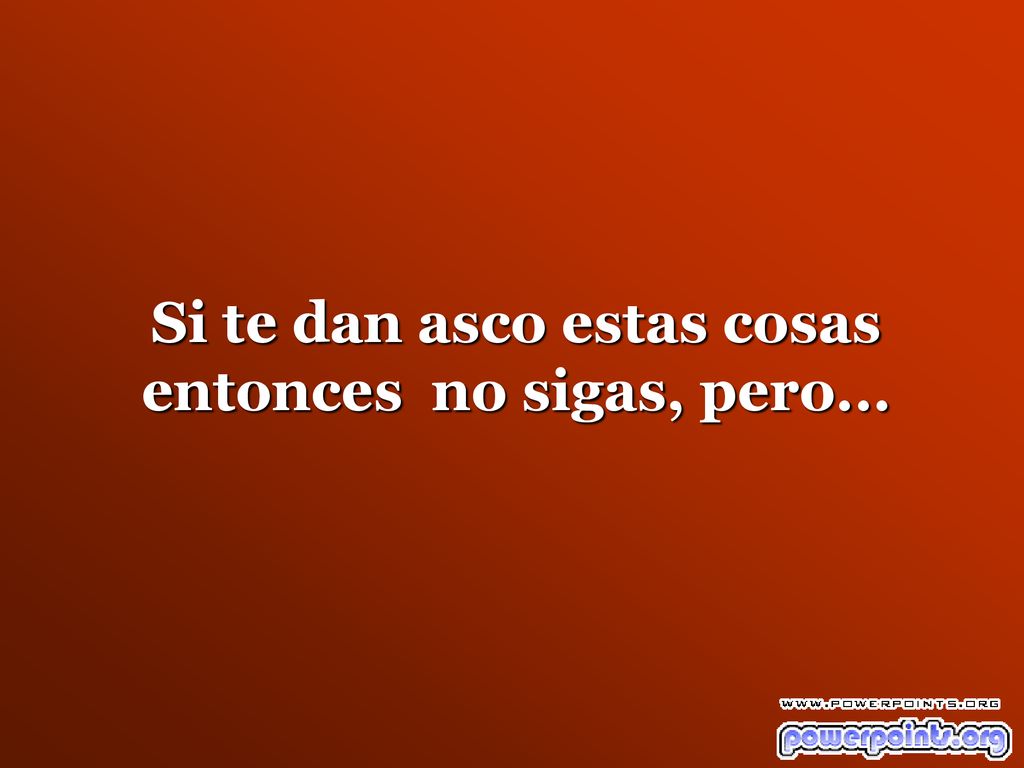 Si te dan asco estas cosas entonces no sigas, pero...