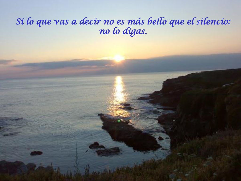 Si lo que vas a decir no es más bello que el silencio: