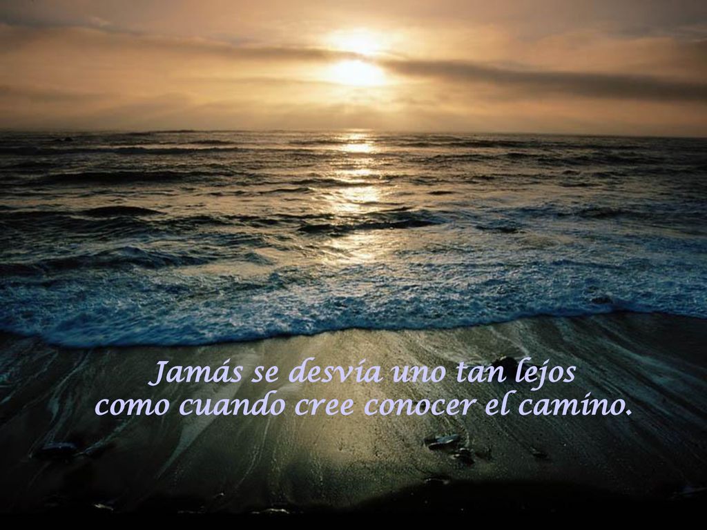 Jamás se desvía uno tan lejos como cuando cree conocer el camino.