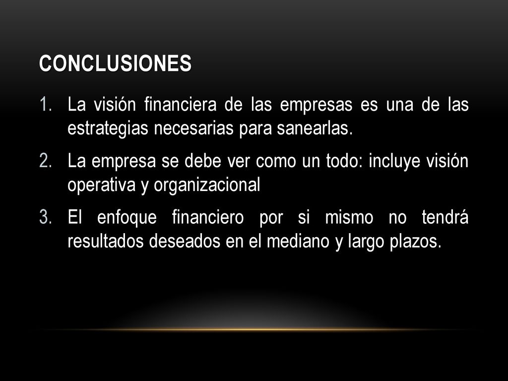 CONCLUSIONES La visión financiera de las empresas es una de las estrategias necesarias para sanearlas.