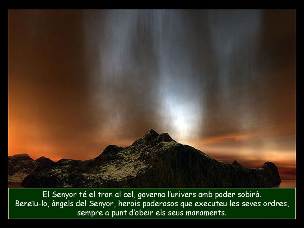 El Senyor té el tron al cel, governa l’univers amb poder sobirà.