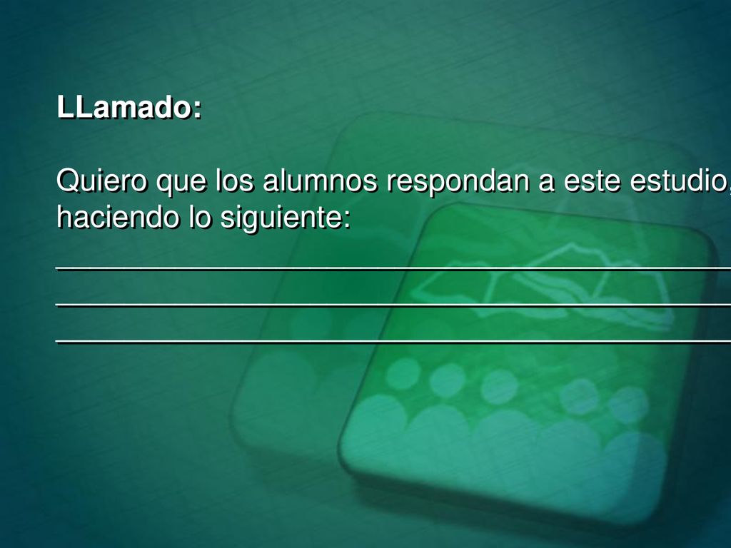 LLamado: Quiero que los alumnos respondan a este estudio, haciendo lo siguiente: ________________________________________.