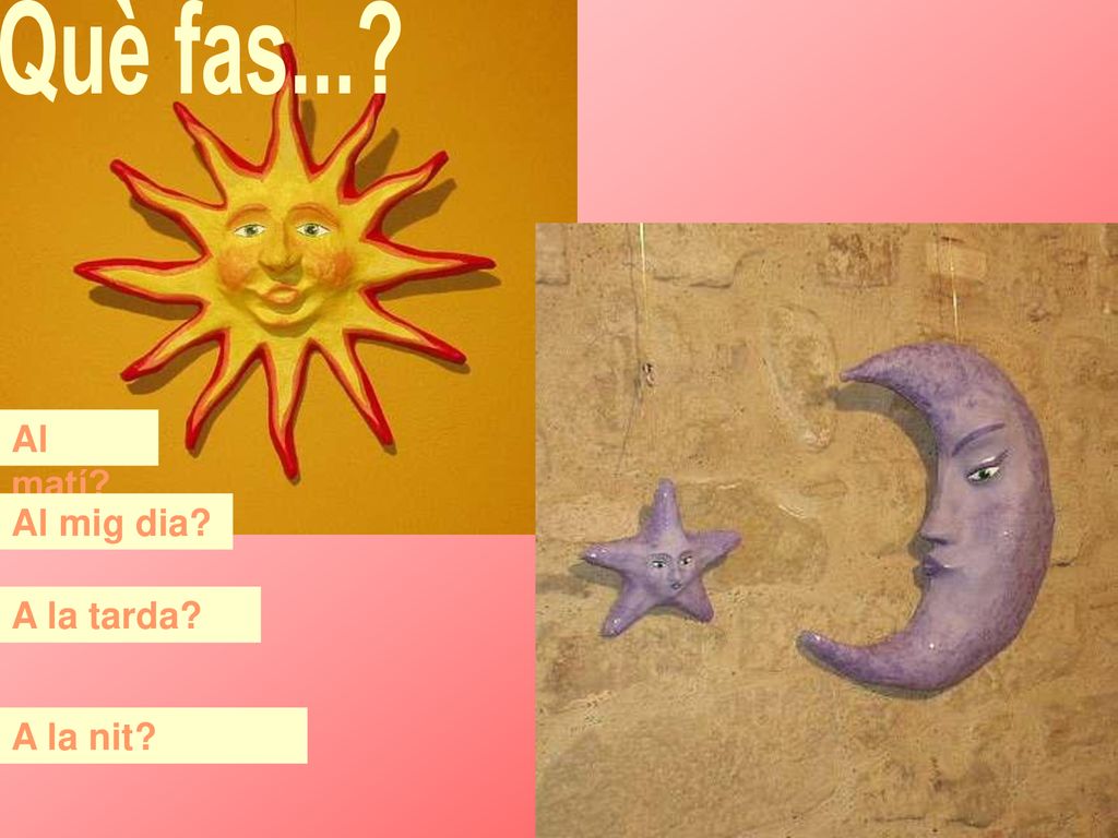 Què fas... Al matí Al mig dia A la tarda A la nit