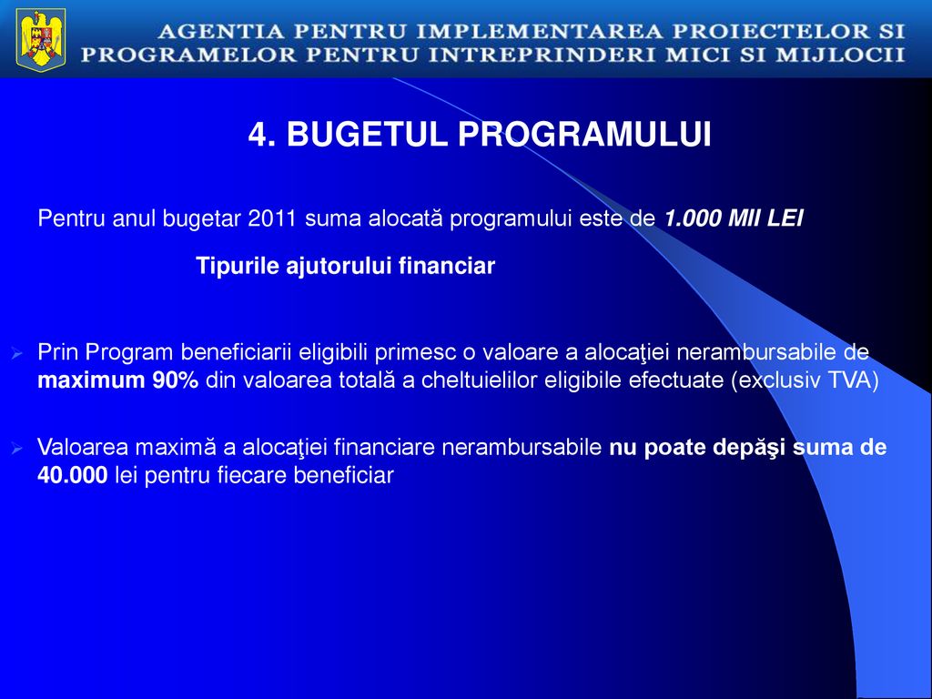 4. BUGETUL PROGRAMULUI Pentru anul bugetar 2011 suma alocată programului este de MII LEI. Tipurile ajutorului financiar.