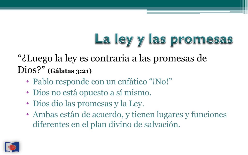 La ley y las promesas ¿Luego la ley es contraria a las promesas de Dios (Gálatas 3:21) Pablo responde con un enfático ¡No!