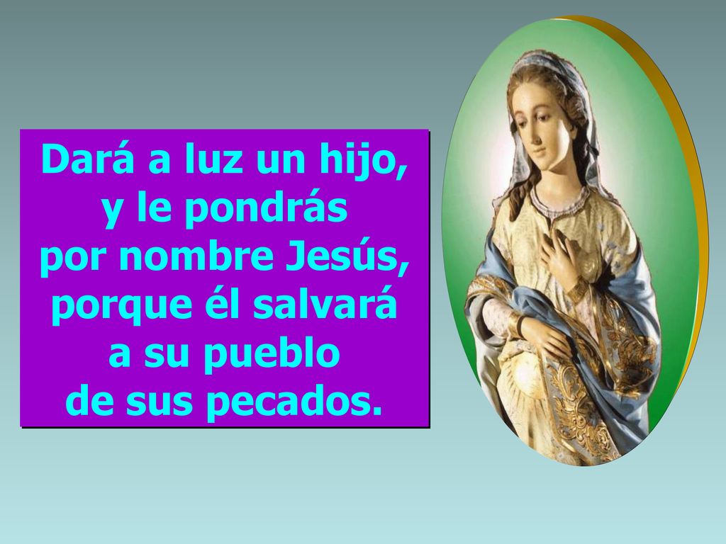 Dará a luz un hijo, y le pondrás por nombre Jesús, porque él salvará a su pueblo de sus pecados.