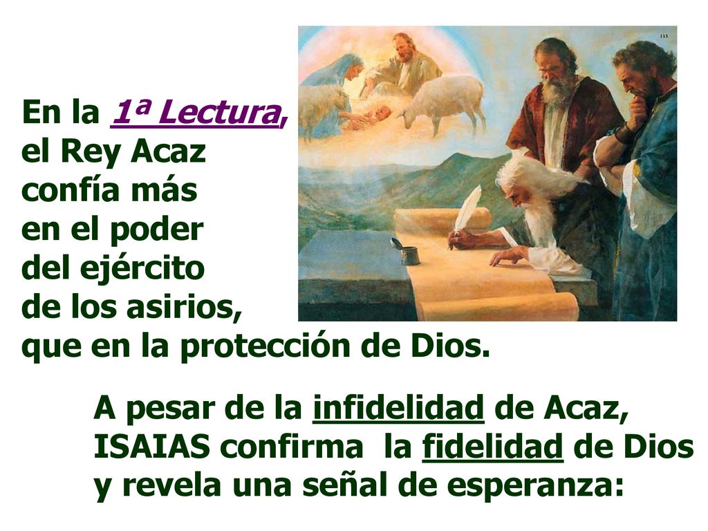 En la 1ª Lectura, el Rey Acaz confía más en el poder del ejército de los asirios, que en la protección de Dios.