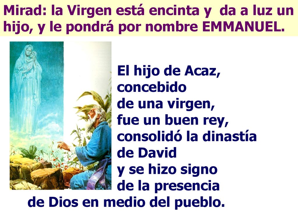 Mirad: la Virgen está encinta y da a luz un hijo, y le pondrá por nombre EMMANUEL.