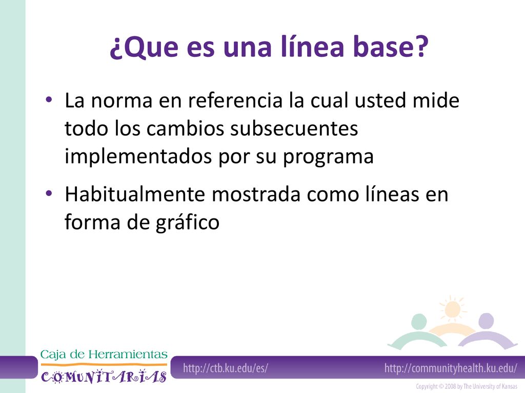 ¿Que es una línea base La norma en referencia la cual usted mide todo los cambios subsecuentes implementados por su programa.