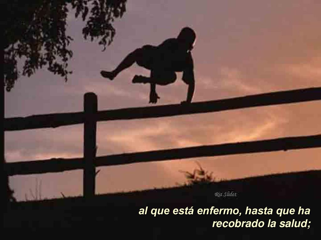 al que está enfermo, hasta que ha recobrado la salud;