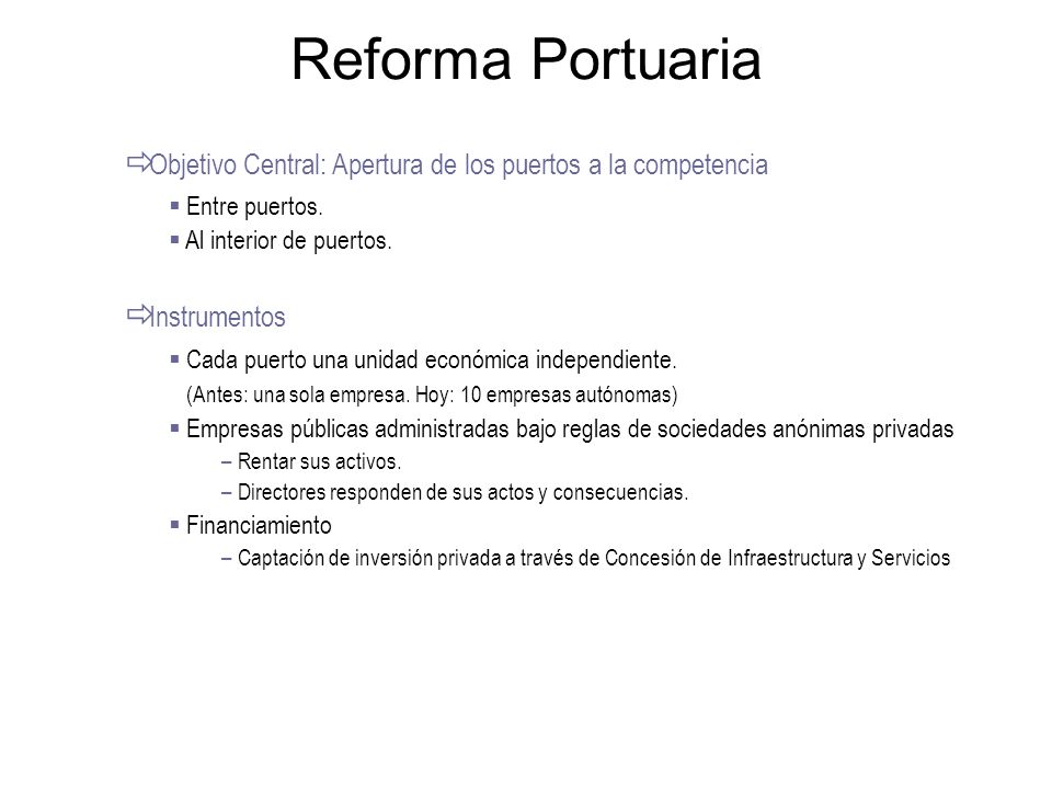 Reforma Portuaria Objetivo Central: Apertura de los puertos a la competencia. Entre puertos. Al interior de puertos.