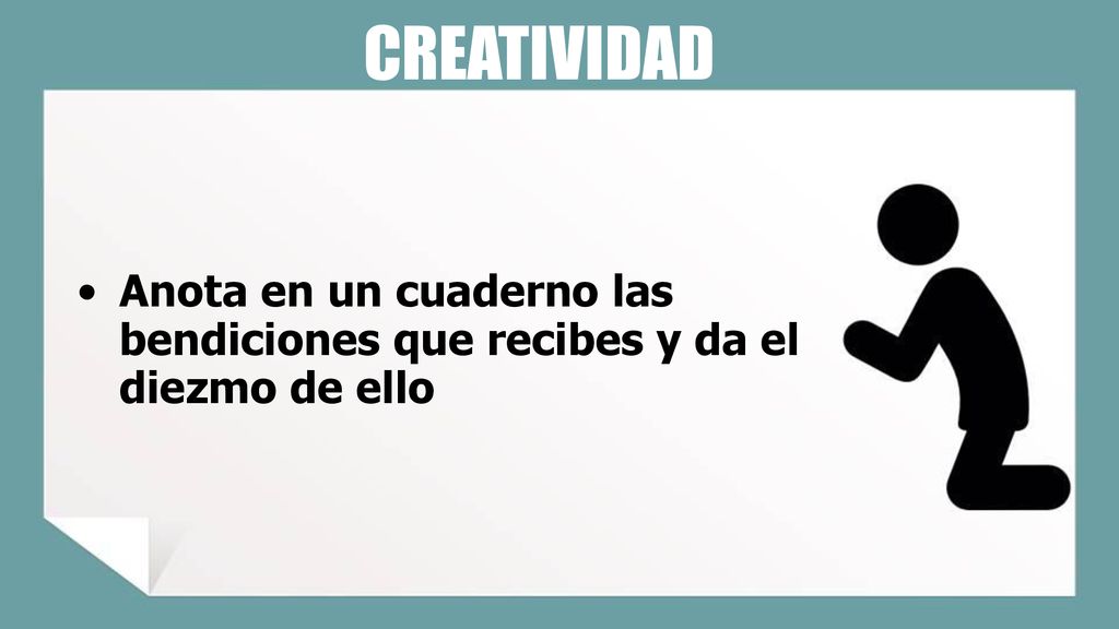 CREATIVIDAD Anota en un cuaderno las bendiciones que recibes y da el diezmo de ello