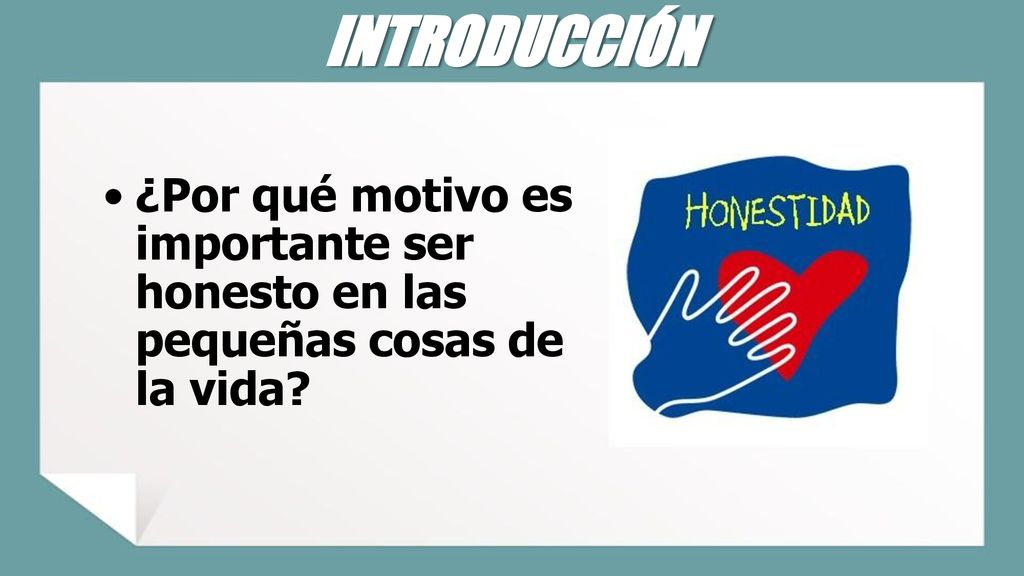 INTRODUCCIÓN ¿Por qué motivo es importante ser honesto en las pequeñas cosas de la vida
