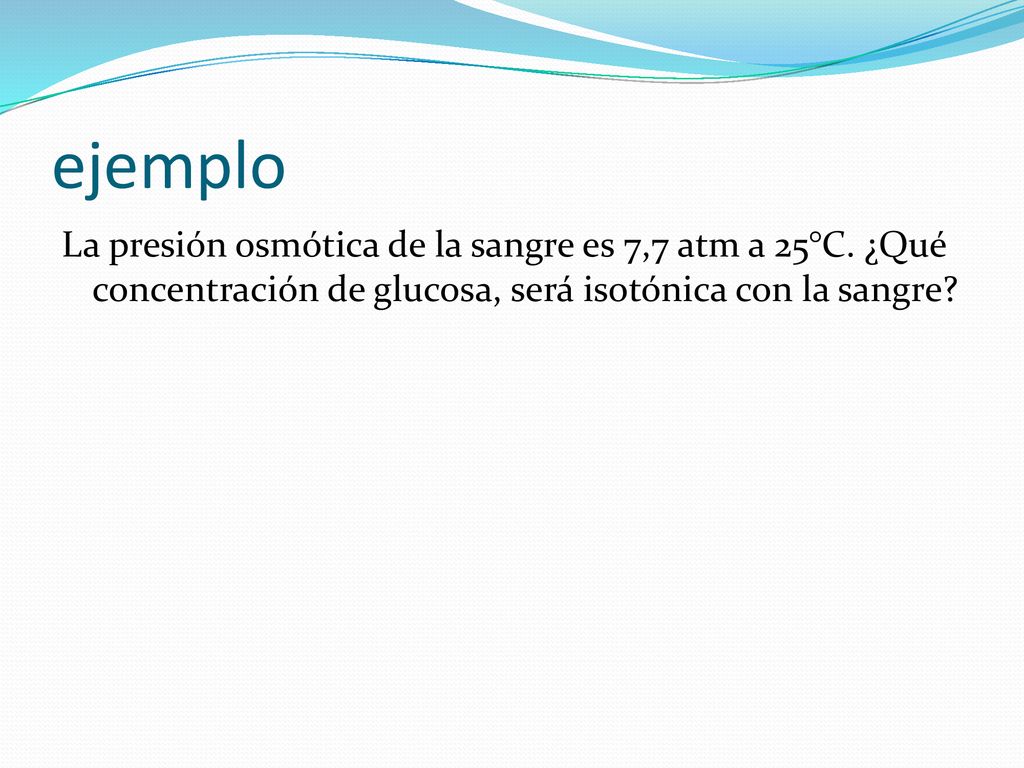 ejemplo La presión osmótica de la sangre es 7,7 atm a 25°C.