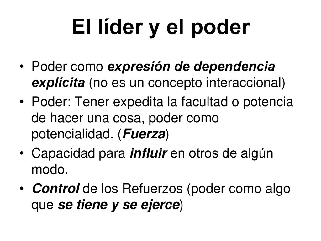 El líder y el poder Poder como expresión de dependencia explícita (no es un concepto interaccional)