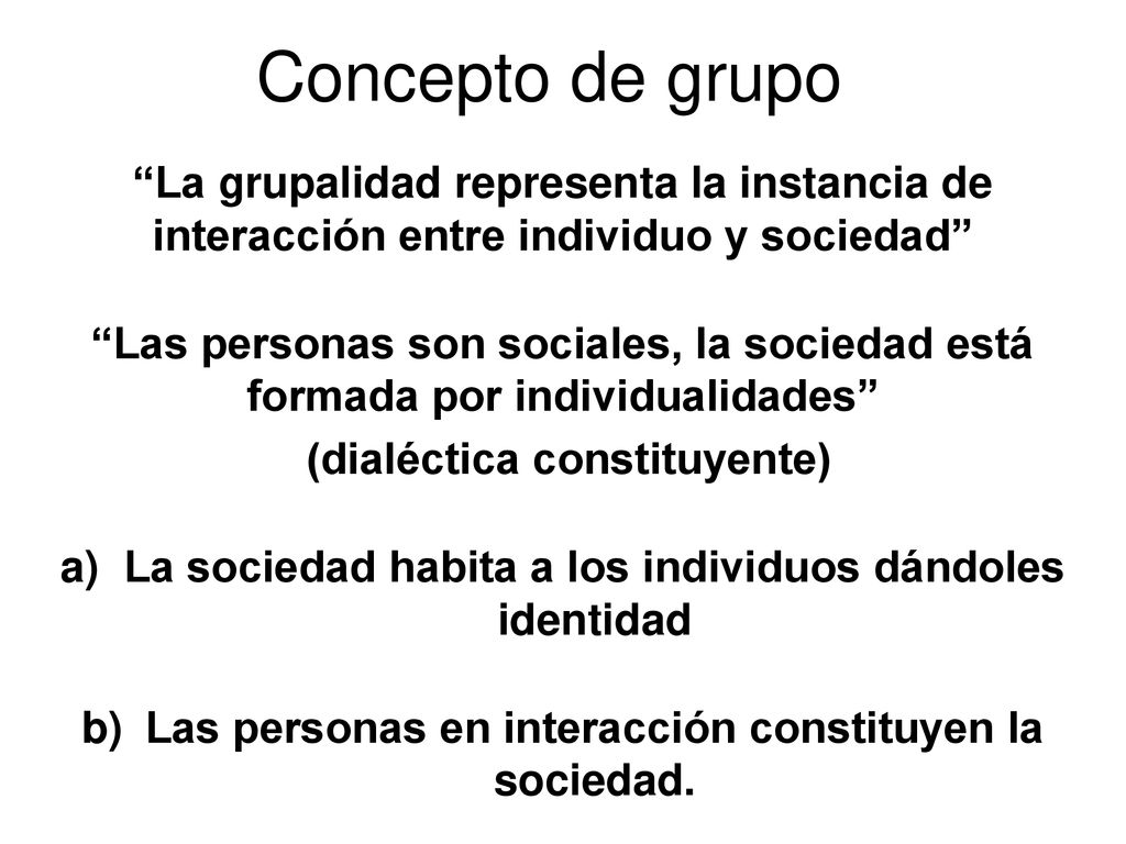 Concepto de grupo La grupalidad representa la instancia de interacción entre individuo y sociedad