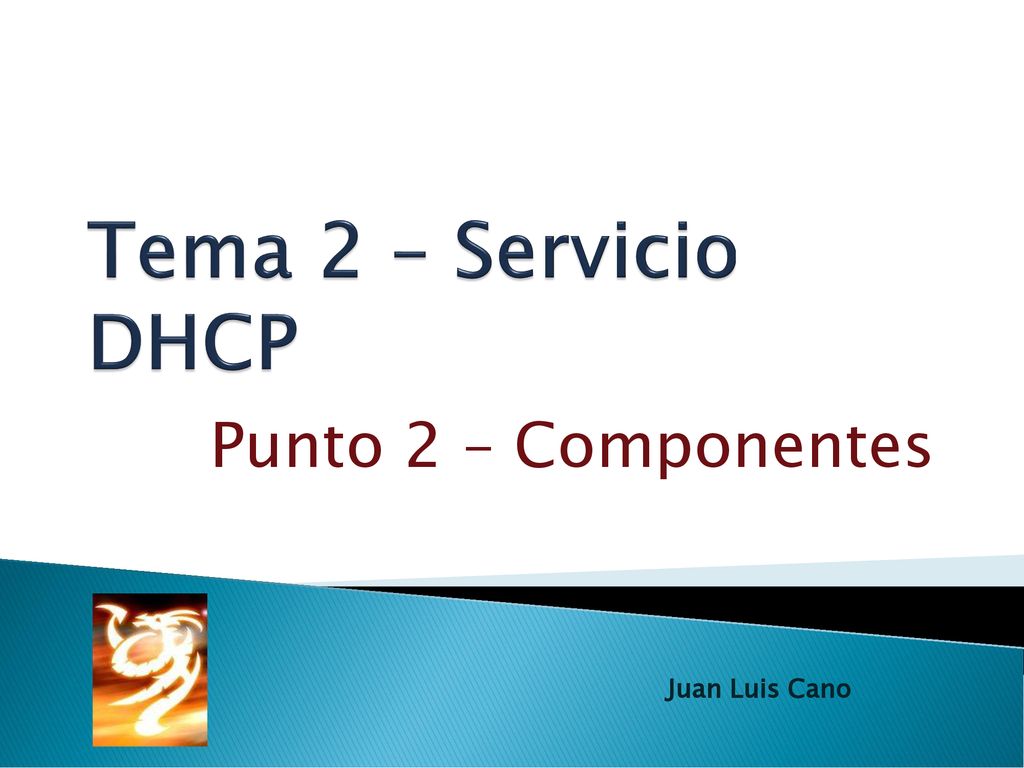 Tema 2 – Servicio DHCP Punto 2 – Componentes Juan Luis Cano