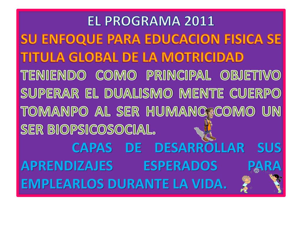 EL PROGRAMA 2011 SU ENFOQUE PARA EDUCACION FISICA SE TITULA GLOBAL DE LA MOTRICIDAD.